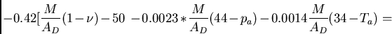 \begin{displaymath}- 0.42[\frac{M}{A_D}(1 - \nu) - 50\ - 0.0023 * \frac{M}{A_D}(44 - p_a)
- 0.0014\frac{M}{A_D}(34 - T_a) =\end{displaymath}