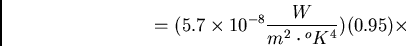 \begin{displaymath}
= (5.7 \times 10^{-8} \frac{W}{m^2 \cdot {}^oK^4})(0.95) \times
\end{displaymath}