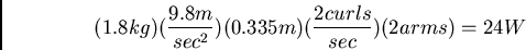\begin{displaymath}(1.8 kg)(\frac{9.8 m}{sec^2})(0.335 m)(\frac{2 curls}{sec})(2 arms) = 24 W \end{displaymath}