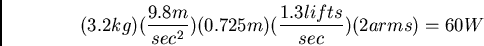 \begin{displaymath}(3.2 kg)(\frac{9.8 m}{sec^2})(0.725 m)(\frac{1.3 lifts}{sec})(2 arms) = 60 W \end{displaymath}