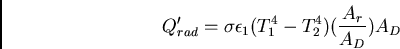 \begin{displaymath}
Q^{\prime}_{rad} = \sigma \epsilon_1 (T_1^4 - T_2^4)(\frac{A_r}{A_D})A_D
\end{displaymath}