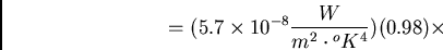 \begin{displaymath}
= (5.7 \times 10^{-8} \frac{W}{m^2 \cdot { }^oK^4})(0.98) \times
\end{displaymath}