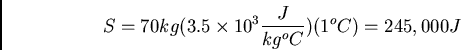 \begin{displaymath}
S = 70kg(3.5 \times 10^3 \frac{J}{kg^oC})(1^oC) = 245,000J
\end{displaymath}
