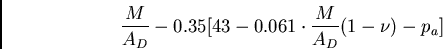 \begin{displaymath}\frac{M}{A_D} - 0.35[43 - 0.061 \cdot \frac{M}{A_D}(1 - \nu) - p_a]
\end{displaymath}