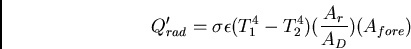 \begin{displaymath}
Q^{\prime}_{rad} = \sigma\epsilon (T_1^4 - T_2^4)(\frac{A_r}{A_D})(A_{fore})
\end{displaymath}