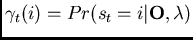 $\gamma_t(i) = Pr(s_t=i\vert{\bf O},\lambda)$